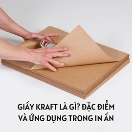 Giấy Kraft là gì? Đặc điểm và ứng dụng trong in ấn