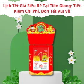 Lịch Tết Giá Siêu Rẻ Tại Tiền Giang: Tiết Kiệm Chi Phí, Đón Tết Vui Vẻ