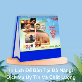 In Lịch Để Bàn Tại Đà Nẵng: Dịch Vụ Uy Tín Và Chất Lượng